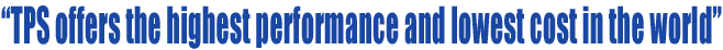 "TPS offers the highest performance and lowest cost in the world"