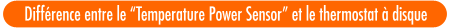 Diff&eacute;rence entre le Temperature Power Sensor et le thermostat &agrave; disque