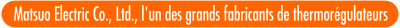 Matsuo Electric Co., Ltd., l'un des grands fabricants de thermor&eacute;gulateurs